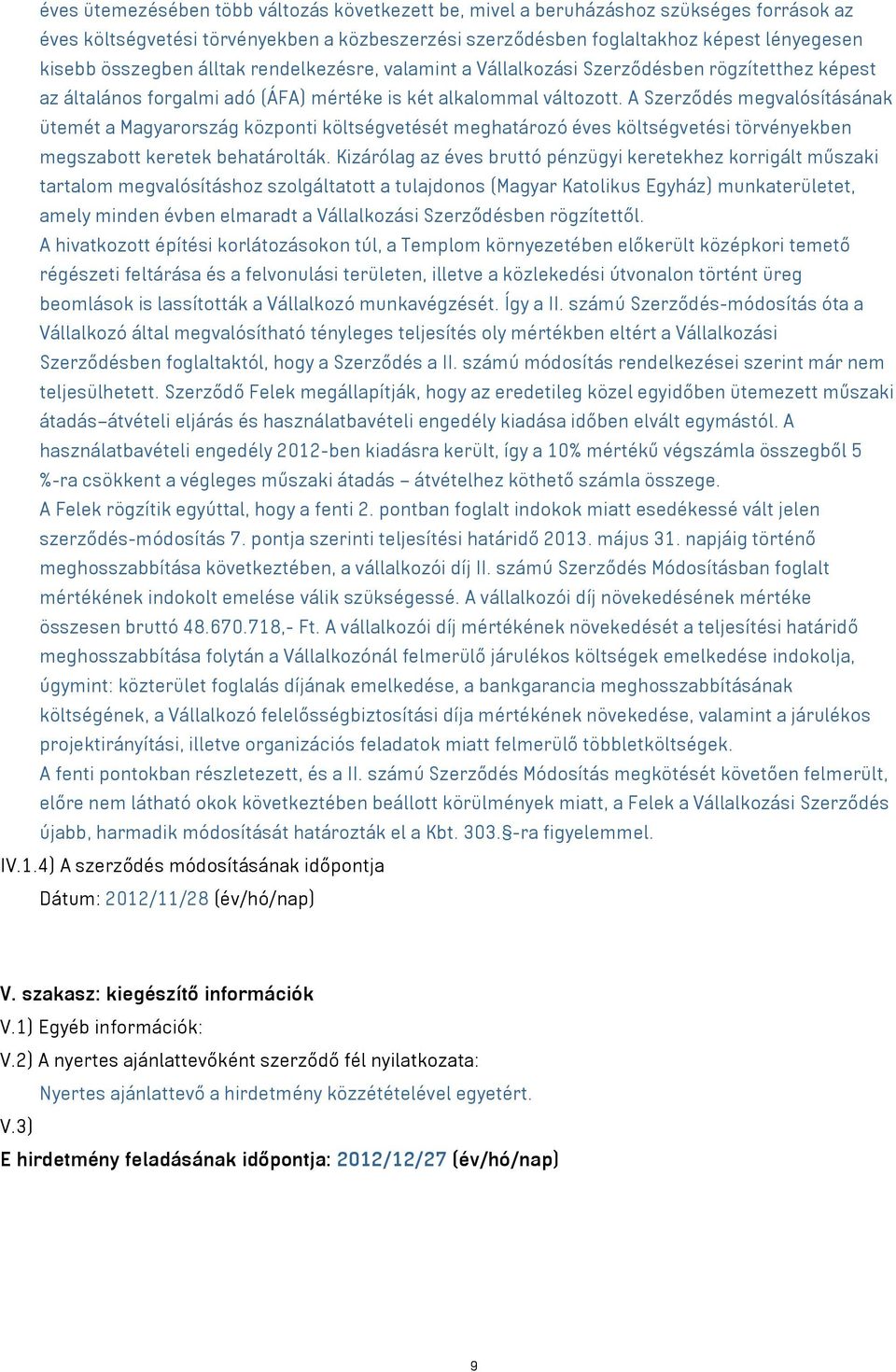 A Szerződés megvalósításának ütemét a Magyarország központi költségvetését meghatározó éves költségvetési törvényekben megszabott keretek behatárolták.