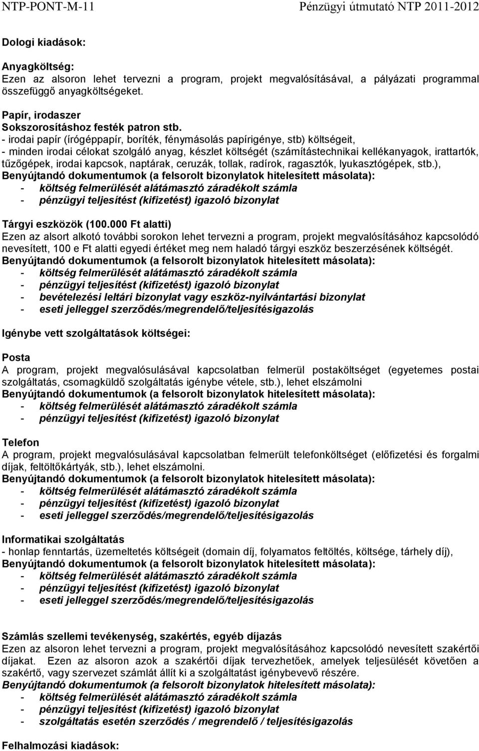 - irodai papír (írógéppapír, boríték, fénymásolás papírigénye, stb) költségeit, - minden irodai célokat szolgáló anyag, készlet költségét (számítástechnikai kellékanyagok, irattartók, tűzőgépek,