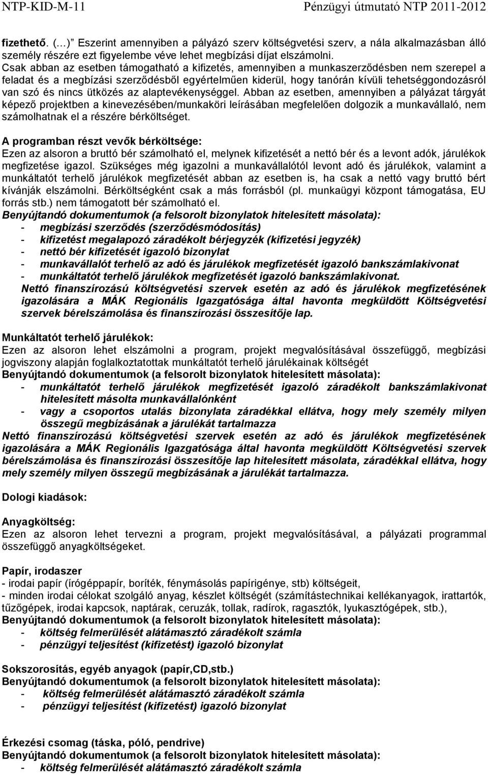 Csak abban az esetben támogatható a kifizetés, amennyiben a munkaszerződésben nem szerepel a feladat és a megbízási szerződésből egyértelműen kiderül, hogy tanórán kívüli tehetséggondozásról van szó