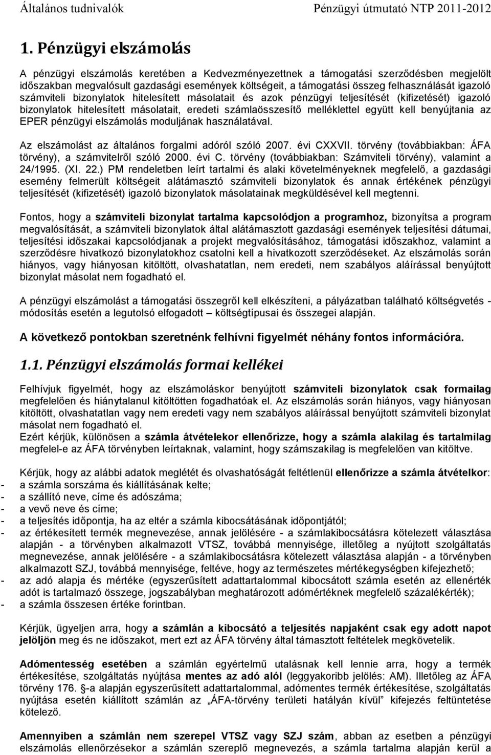 igazoló számviteli bizonylatok hitelesített másolatait és azok pénzügyi teljesítését (kifizetését) igazoló bizonylatok hitelesített másolatait, eredeti számlaösszesítő melléklettel együtt kell