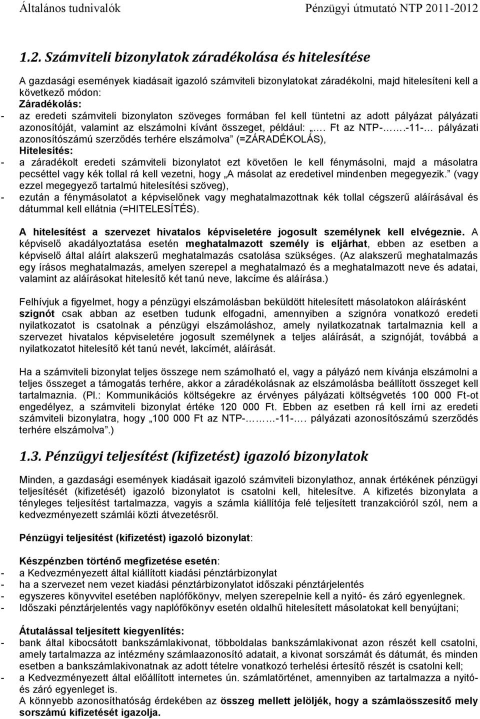 az eredeti számviteli bizonylaton szöveges formában fel kell tüntetni az adott pályázat pályázati azonosítóját, valamint az elszámolni kívánt összeget, például:. Ft az NTP-.