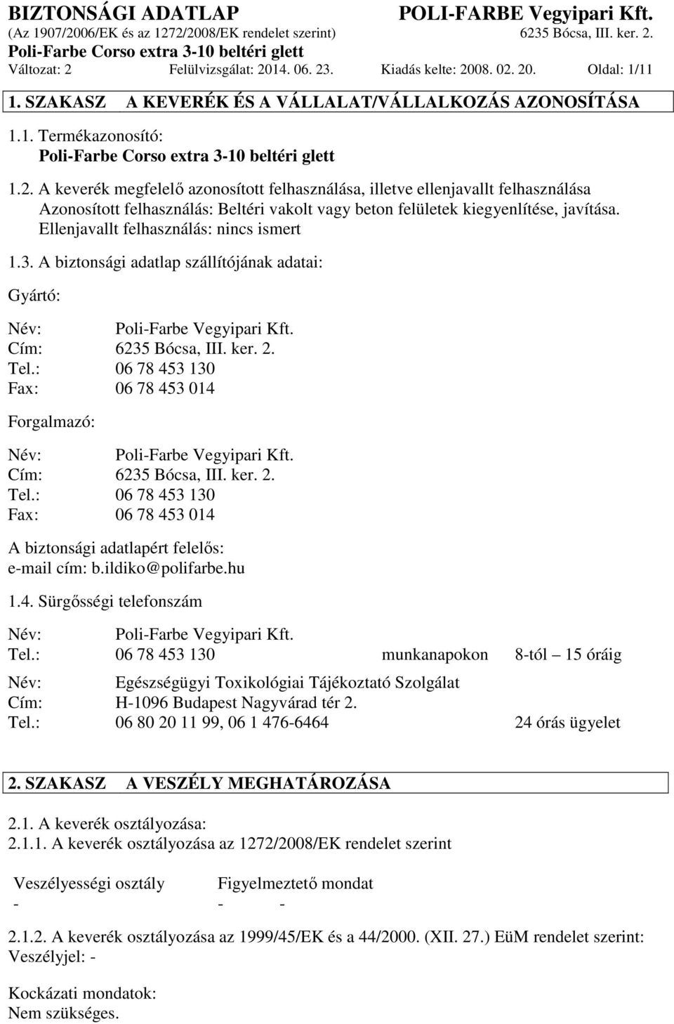 : 06 78 453 130 Fax: 06 78 453 014 Forgalmazó: Név: Poli-Farbe Vegyipari Kft. Cím: 6235 Bócsa, III. ker. 2. Tel.: 06 78 453 130 Fax: 06 78 453 014 A biztonsági adatlapért felelős: e-mail cím: b.