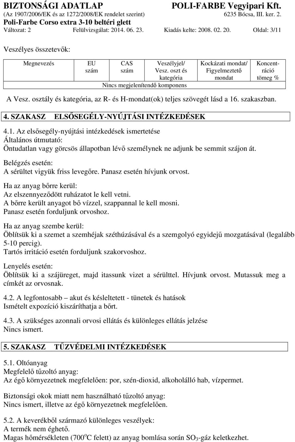 4. SZAKASZ ELSŐSEGÉLY-NYÚJTÁSI INTÉZKEDÉSEK 4.1. Az elsősegély-nyújtási intézkedések ismertetése Általános útmutató: Öntudatlan vagy görcsös állapotban lévő személynek ne adjunk be semmit szájon át.