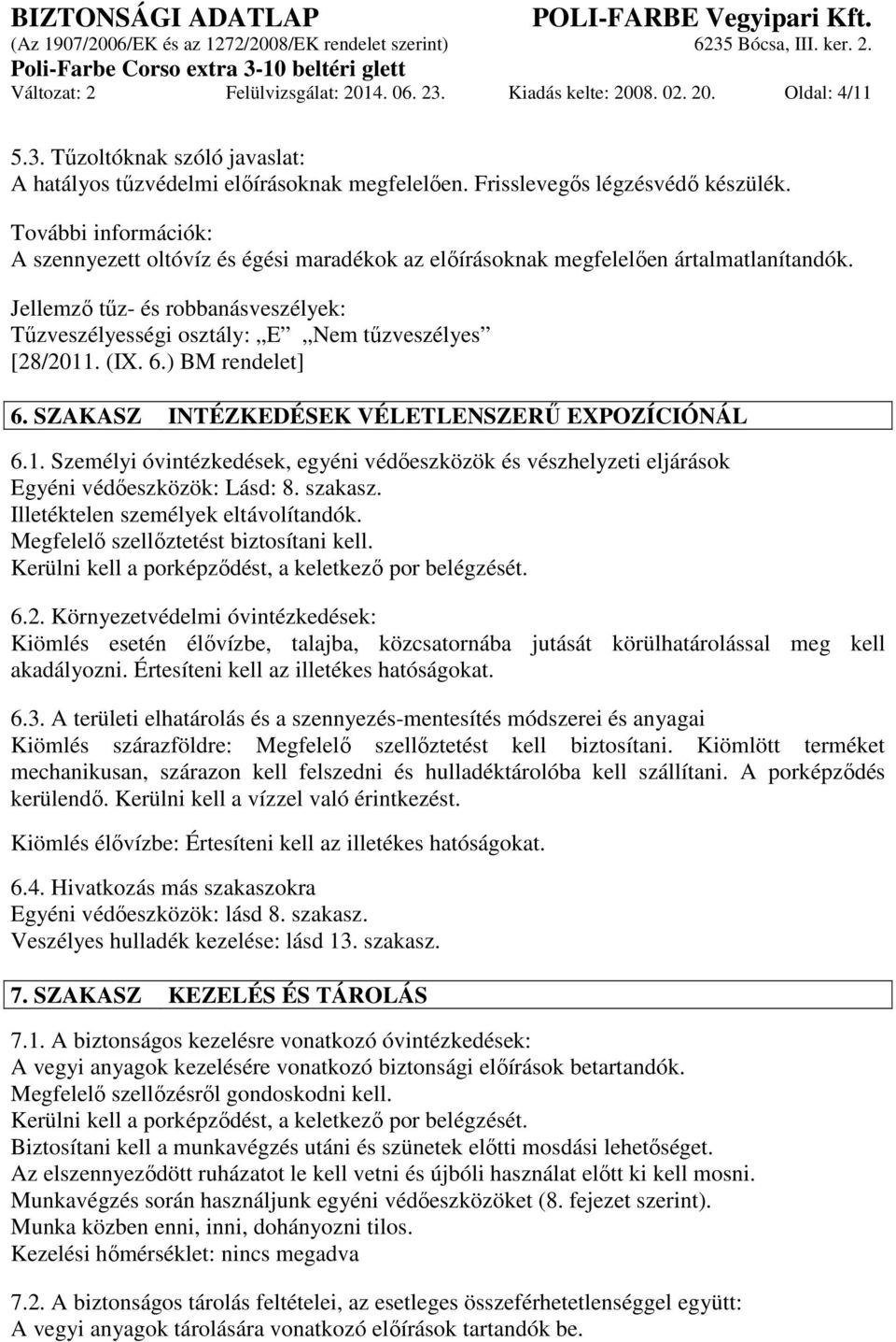 (IX. 6.) BM rendelet] 6. SZAKASZ INTÉZKEDÉSEK VÉLETLENSZERŰ EXPOZÍCIÓNÁL 6.1. Személyi óvintézkedések, egyéni védőeszközök és vészhelyzeti eljárások Egyéni védőeszközök: Lásd: 8. szakasz.