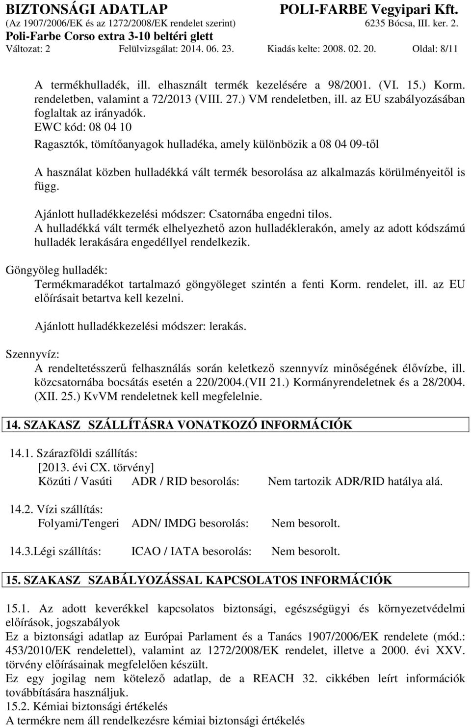 EWC kód: 08 04 10 Ragasztók, tömítőanyagok hulladéka, amely különbözik a 08 04 09-től A használat közben hulladékká vált termék besorolása az alkalmazás körülményeitől is függ.