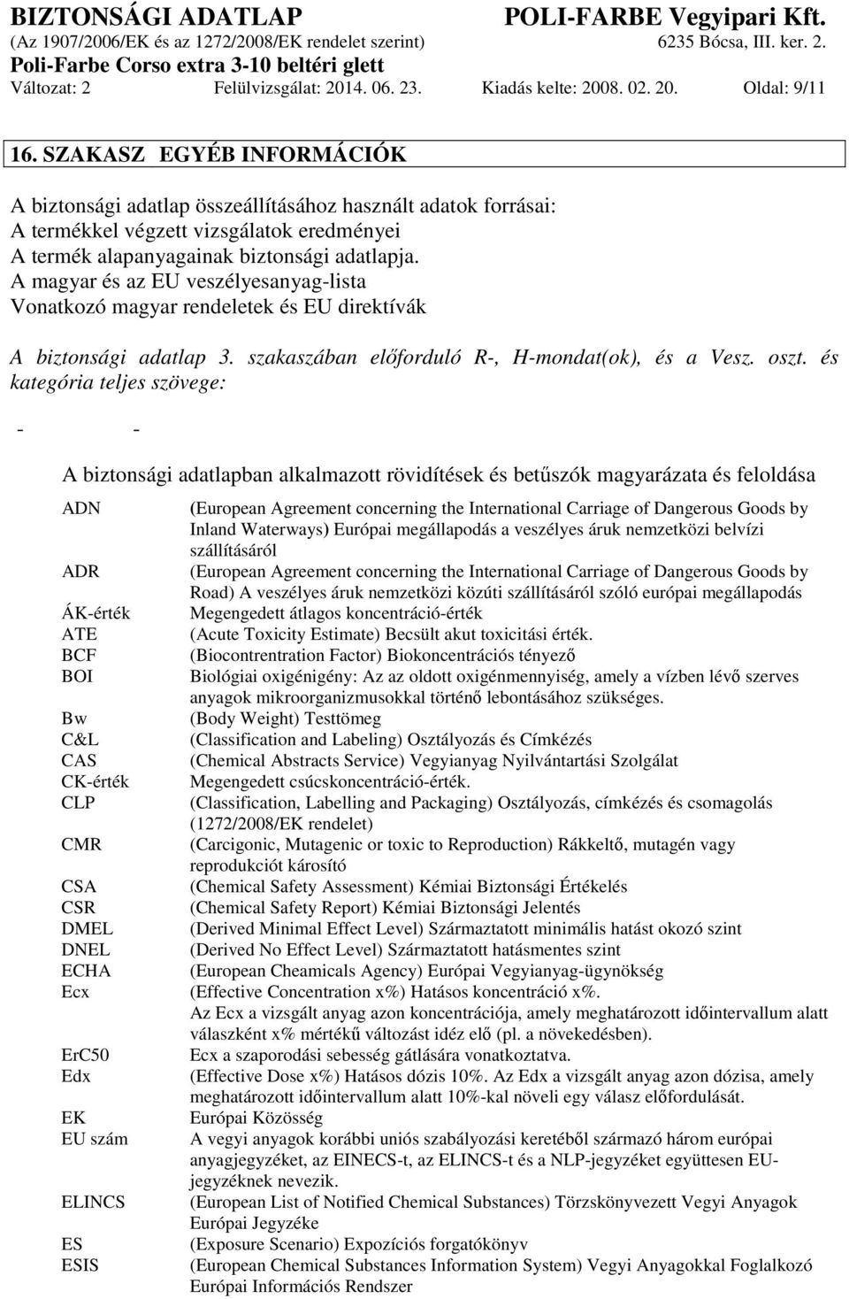 A magyar és az EU veszélyesanyag-lista Vonatkozó magyar rendeletek és EU direktívák A biztonsági adatlap 3. szakaszában előforduló R-, H-mondat(ok), és a Vesz. oszt.