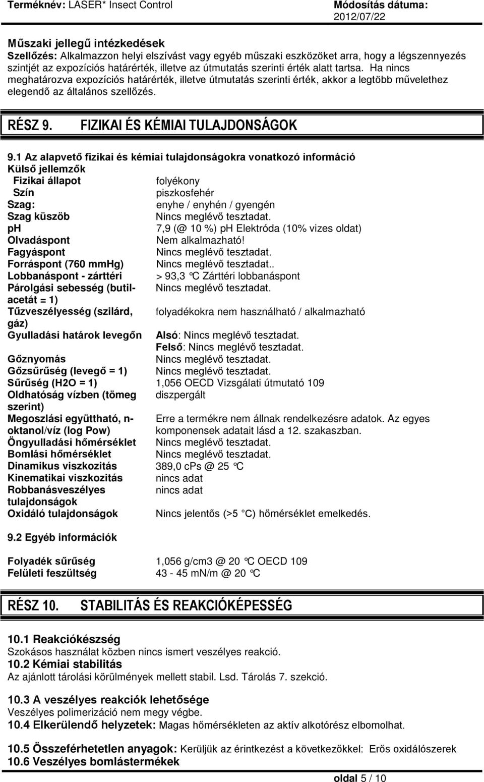 1 Az alapvető fizikai és kémiai tulajdonságokra vonatkozó információ Külső jellemzők Fizikai állapot folyékony Szín piszkosfehér Szag: enyhe / enyhén / gyengén Szag küszöb Nincs meglévő tesztadat.