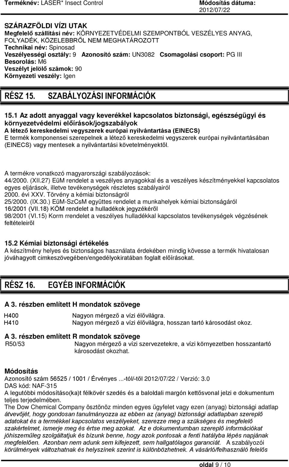 1 Az adott anyaggal vagy keverékkel kapcsolatos biztonsági, egészségügyi és környezetvédelmi előírások/jogszabályok A létező kereskedelmi vegyszerek európai nyilvántartása (EINECS) E termék