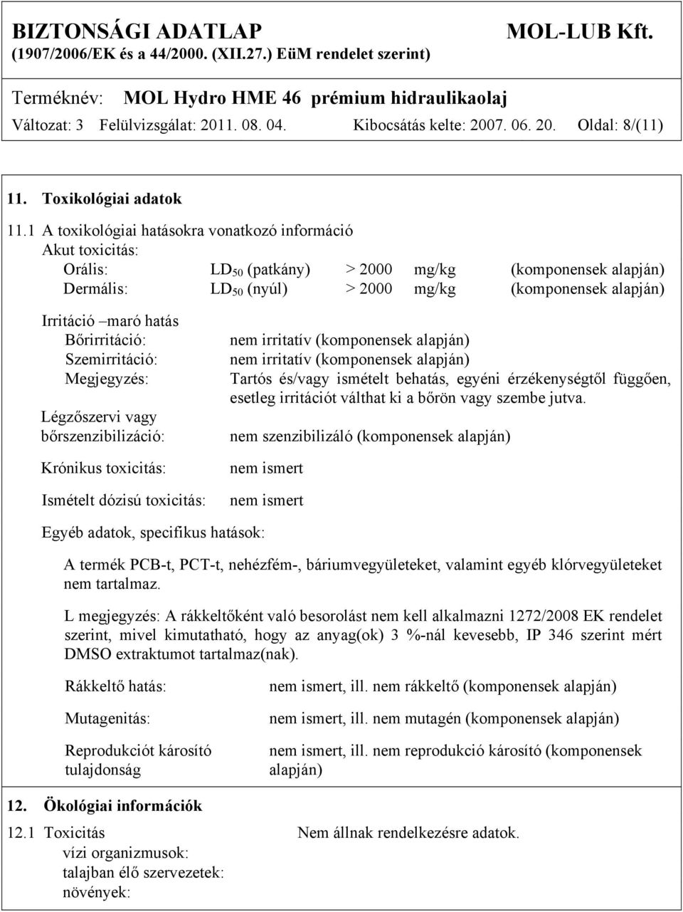 hatás Bőrirritáció: Szemirritáció: Megjegyzés: Légzőszervi vagy bőrszenzibilizáció: Krónikus toxicitás: Ismételt dózisú toxicitás: nem irritatív (komponensek alapján) nem irritatív (komponensek