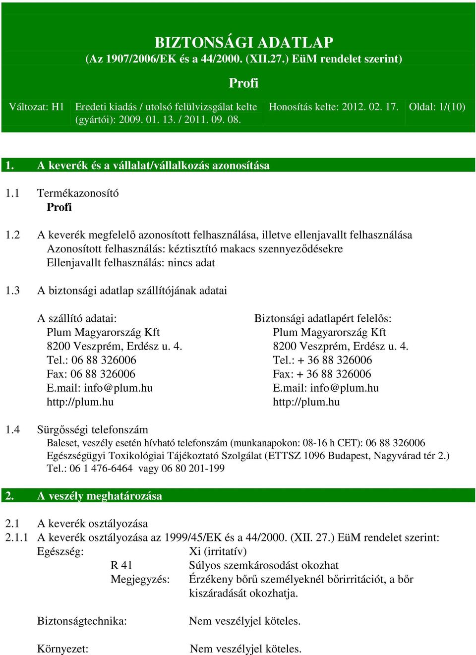 3 A biztonsági adatlap szállítójának adatai A szállító adatai: Biztonsági adatlapért felelős: Plum Magyarország Kft Plum Magyarország Kft 8200 Veszprém, Erdész u. 4. 8200 Veszprém, Erdész u. 4. Tel.