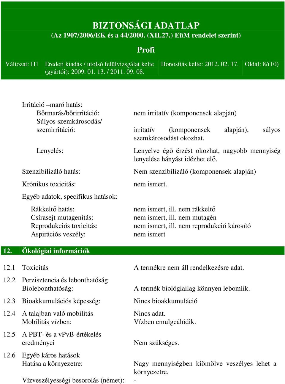 Lenyelés: Szenzibilizáló hatás: Krónikus toxicitás: Egyéb adatok, specifikus hatások: Rákkeltő hatás: Csírasejt mutagenitás: Reprodukciós toxicitás: Aspirációs veszély: 12.