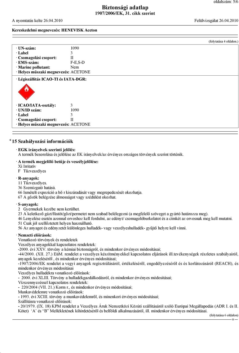 ) ICAO/IATA-osztály: 3 UN/ID szám: 1090 Label 3 Csomagolási csoport: II elyes műszaki megnevezés: ACETONE * 15 Szabályozási információk EGK irányelvek szerinti jelölés: A termék besorolása és