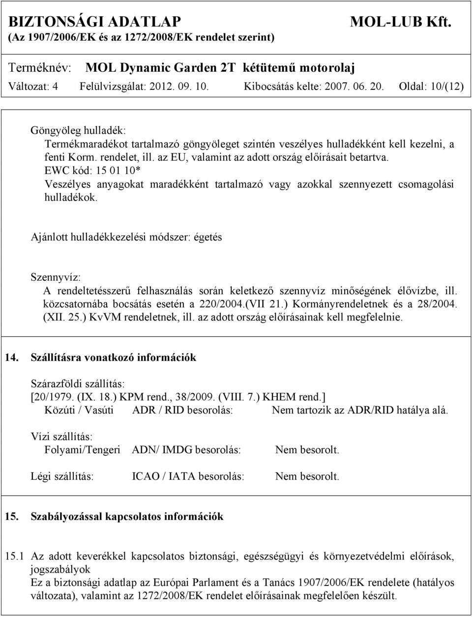 Ajánlott hulladékkezelési módszer: égetés Szennyvíz: A rendeltetésszerű felhasználás során keletkező szennyvíz minőségének élővízbe, ill. közcsatornába bocsátás esetén a 220/2004.(VII 21.