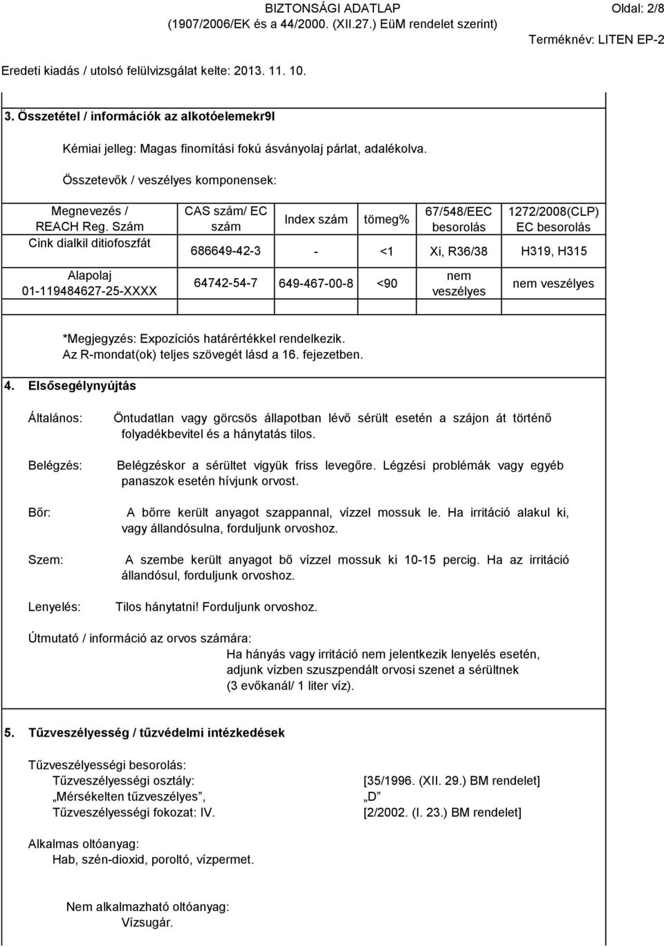 649-467-00-8 <90 nem veszélyes nem veszélyes *Megjegyzés: Expozíciós határértékkel rendelkezik. Az R-mondat(ok) teljes szövegét lásd a 16. fejezetben. 4.