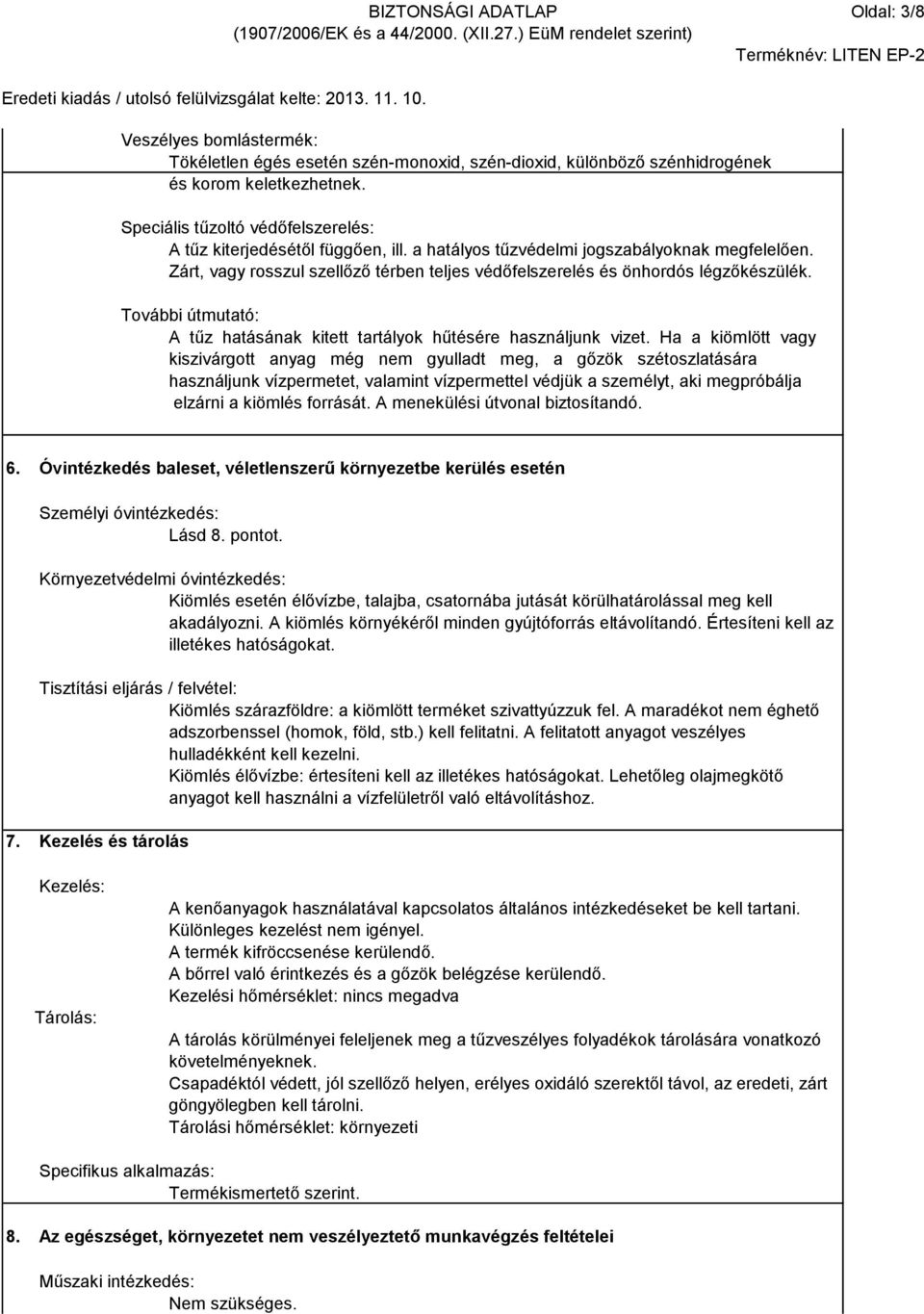 Zárt, vagy rosszul szellőző térben teljes védőfelszerelés és önhordós légzőkészülék. További útmutató: A tűz hatásának kitett tartályok hűtésére használjunk vizet.