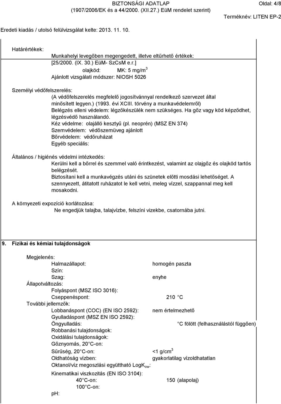 neoprén) (MSZ EN 374) Szemvédelem: védőszemüveg ajánlott Bőrvédelem: védőruházat Egyéb speciális: Általános / higiénés védelmi intézkedés: Kerülni kell a bőrrel és szemmel való érintkezést, valamint