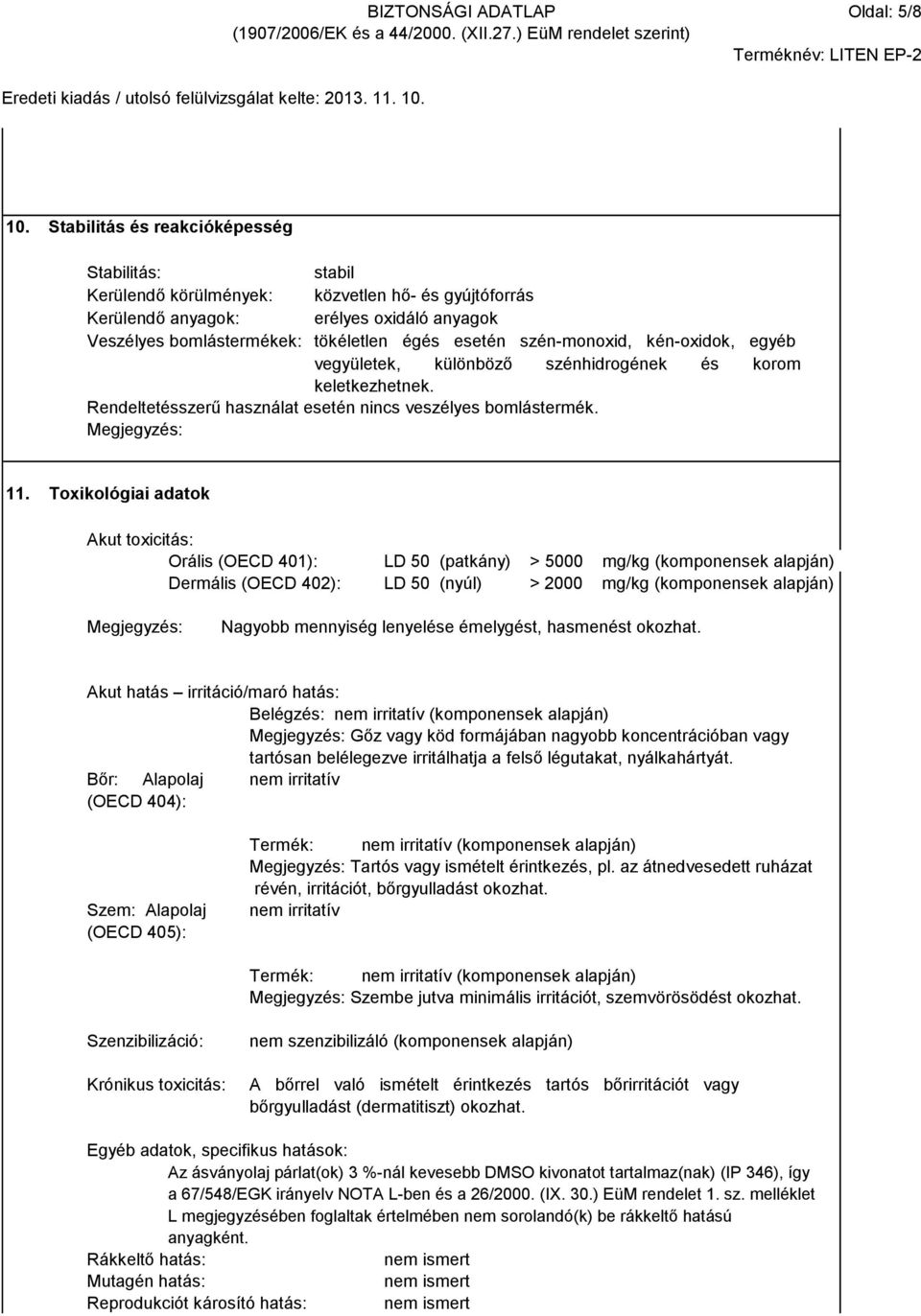 szén-monoxid, kén-oxidok, egyéb vegyületek, különböző szénhidrogének és korom keletkezhetnek. Rendeltetésszerű használat esetén nincs veszélyes bomlástermék. Megjegyzés: 11.