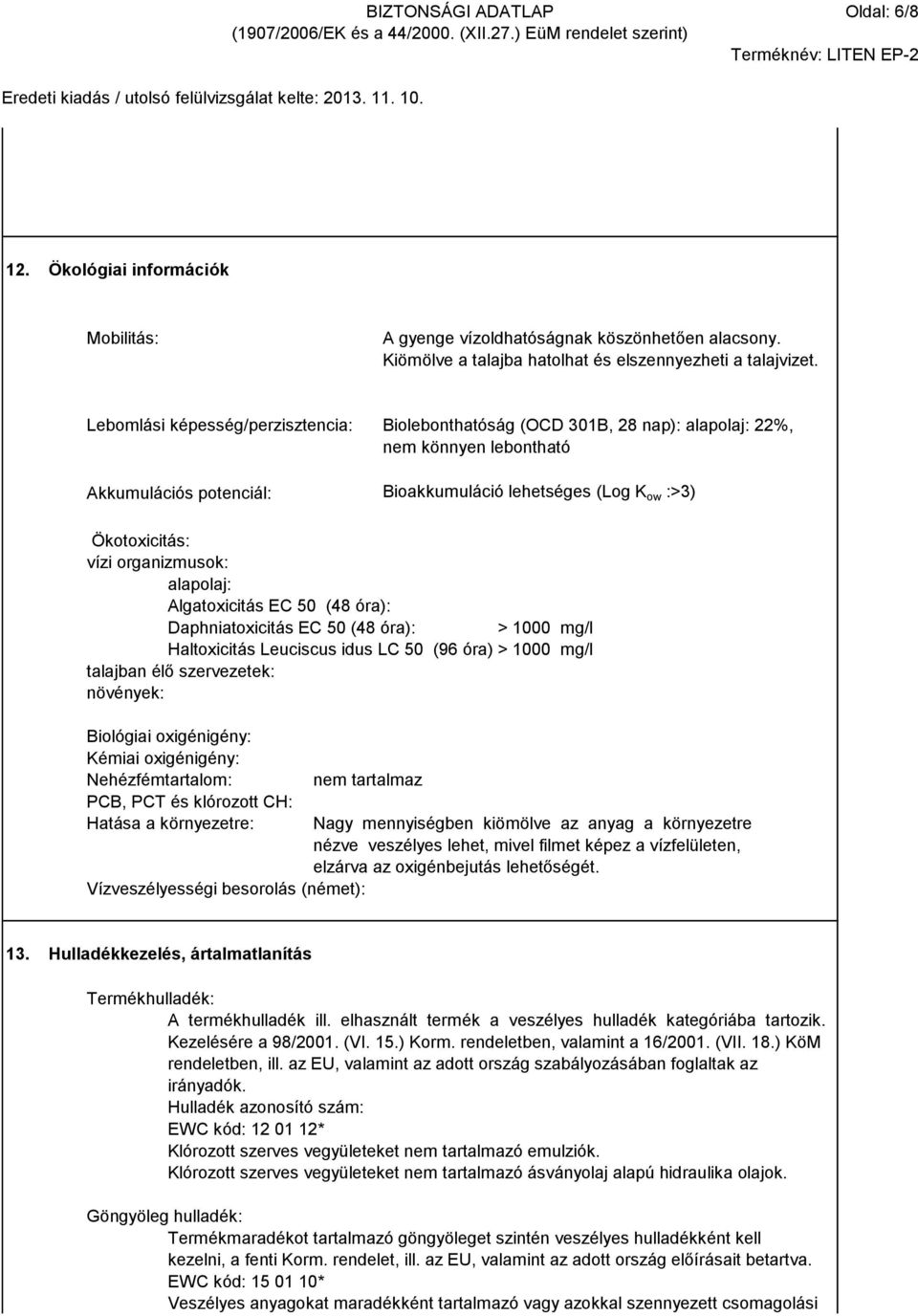 organizmusok: alapolaj: Algatoxicitás EC 50 (48 óra): Daphniatoxicitás EC 50 (48 óra): > 1000 mg/l Haltoxicitás Leuciscus idus LC 50 (96 óra): > 1000 mg/l talajban élő szervezetek: növények: