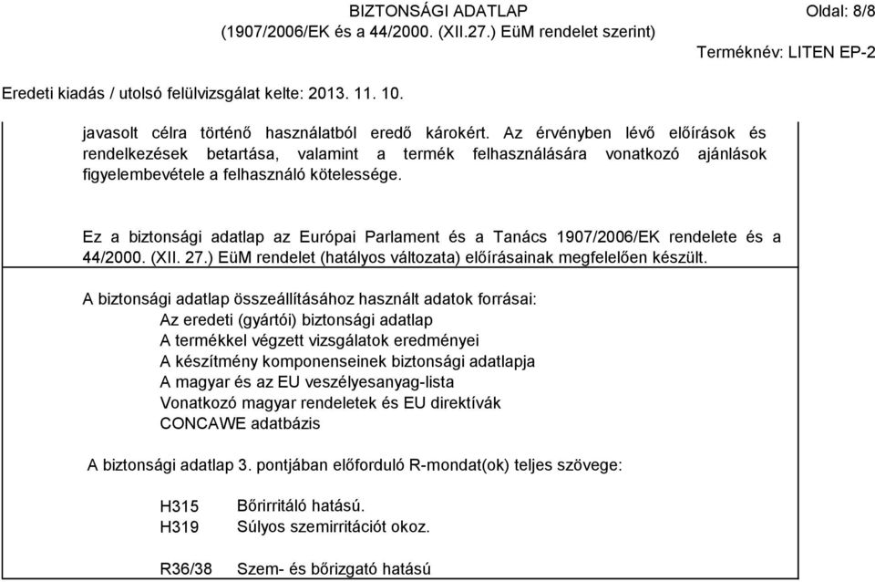 Ez a biztonsági adatlap az Európai Parlament és a Tanács 1907/2006/EK rendelete és a 44/2000. (XII. 27.) EüM rendelet (hatályos változata) előírásainak megfelelően készült.