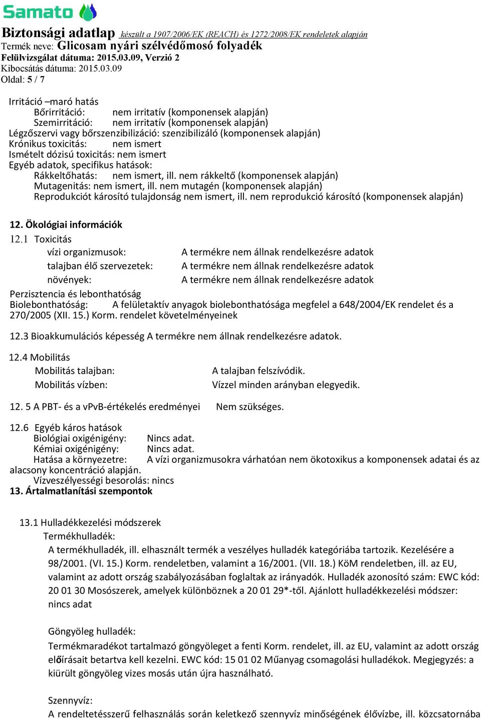 nem rákkeltő (komponensek alapján) Mutagenitás: nem ismert, ill. nem mutagén (komponensek alapján) Reprodukciót károsító tulajdonság nem ismert, ill. nem reprodukció károsító (komponensek alapján) 12.