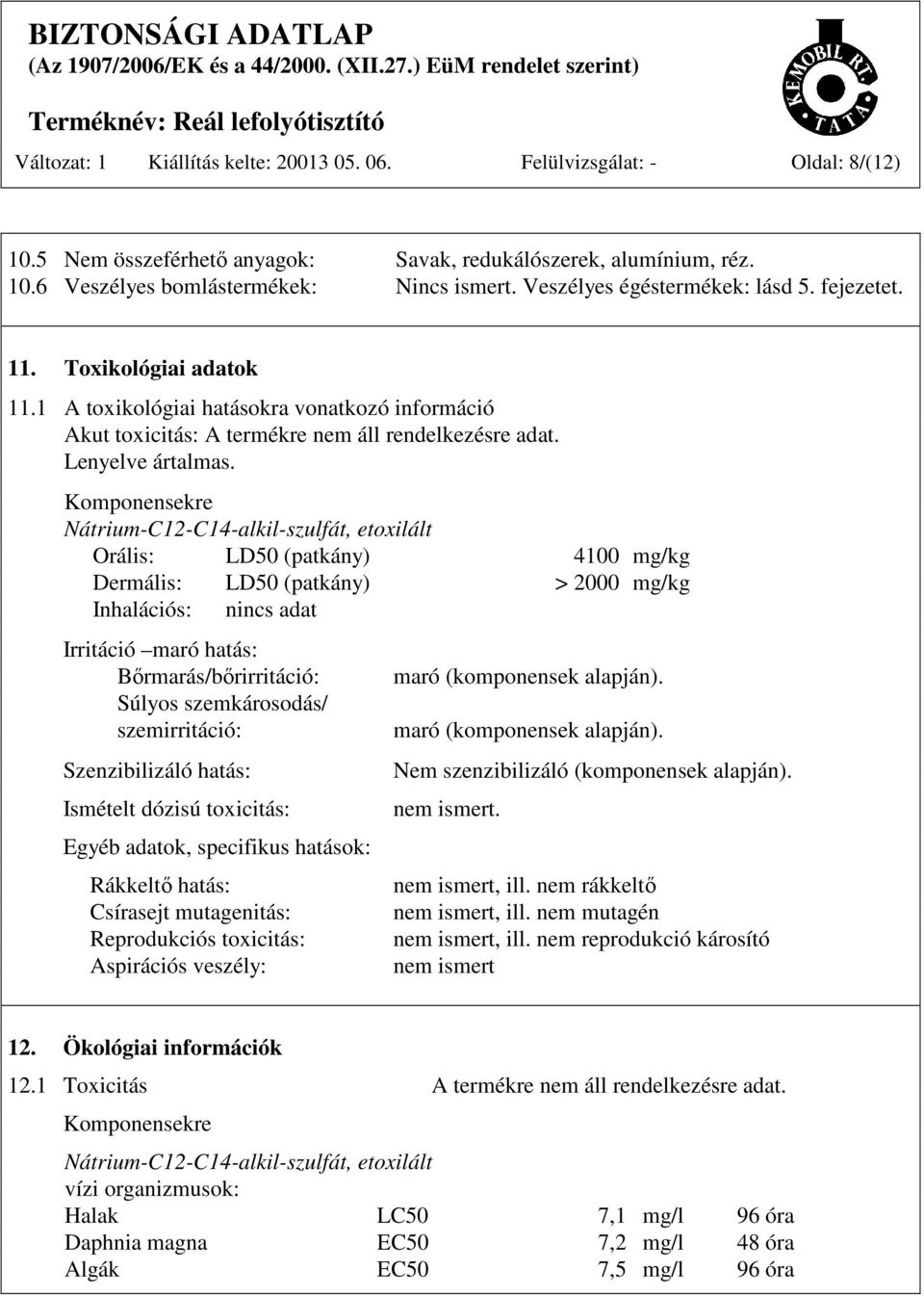 Komponensekre Nátrium-C12-C14-alkil-szulfát, etoxilált Orális: LD50 (patkány) 4100 mg/kg Dermális: LD50 (patkány) > 2000 mg/kg Inhalációs: nincs adat Irritáció maró hatás: Bőrmarás/bőrirritáció: