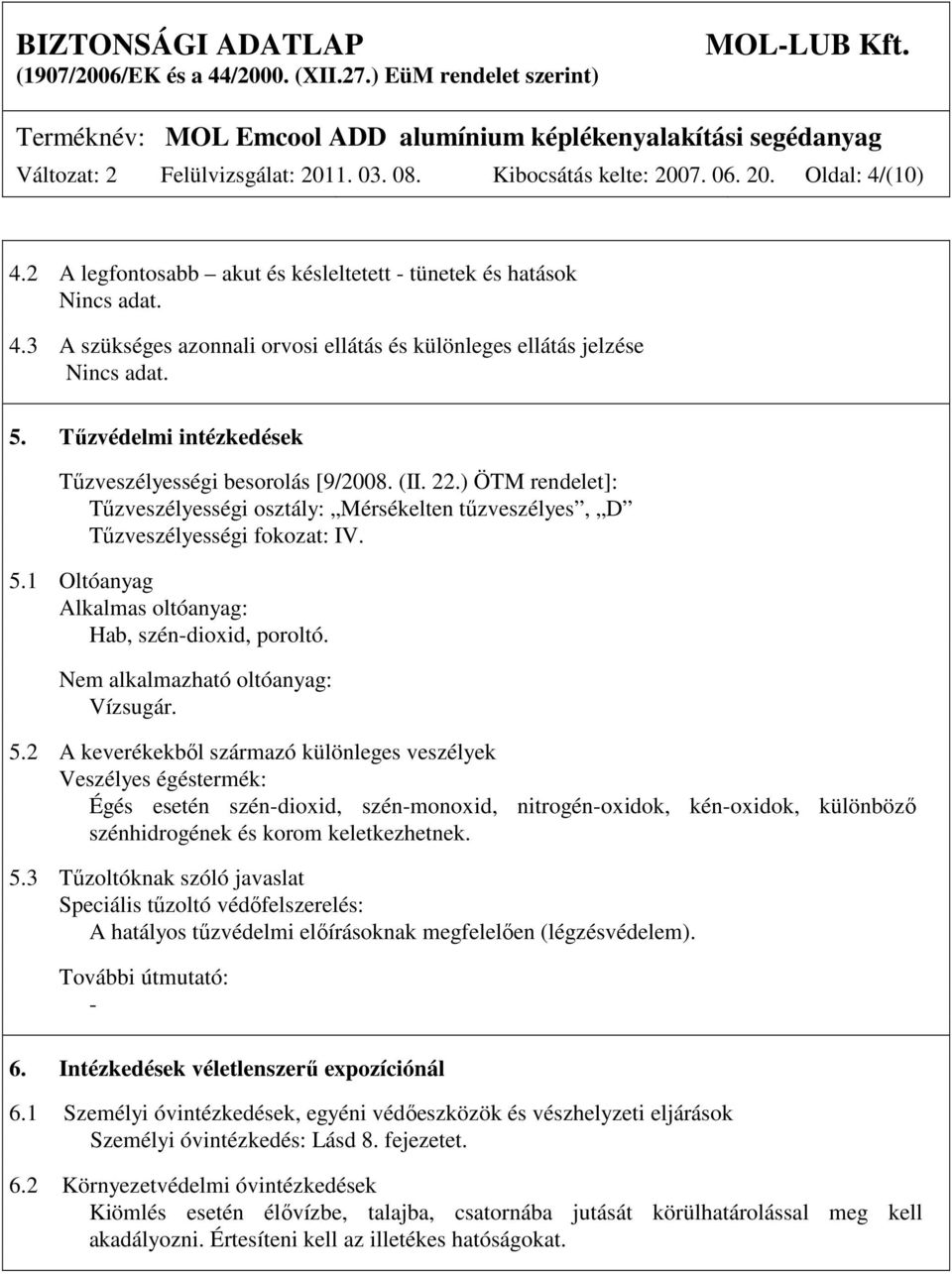 1 Oltóanyag Alkalmas oltóanyag: Hab, szén-dioxid, poroltó. Nem alkalmazható oltóanyag: Vízsugár. 5.