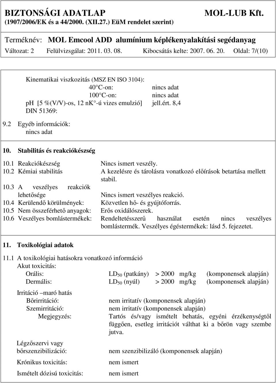 10.3 A veszélyes reakciók lehetısége Nincs ismert veszélyes reakció. 10.4 Kerülendı körülmények: Közvetlen hı- és gyújtóforrás. 10.5 Nem összeférhetı anyagok: Erıs oxidálószerek. 10.6 Veszélyes bomlástermékek: Rendeltetésszerő használat esetén nincs veszélyes bomlástermék.