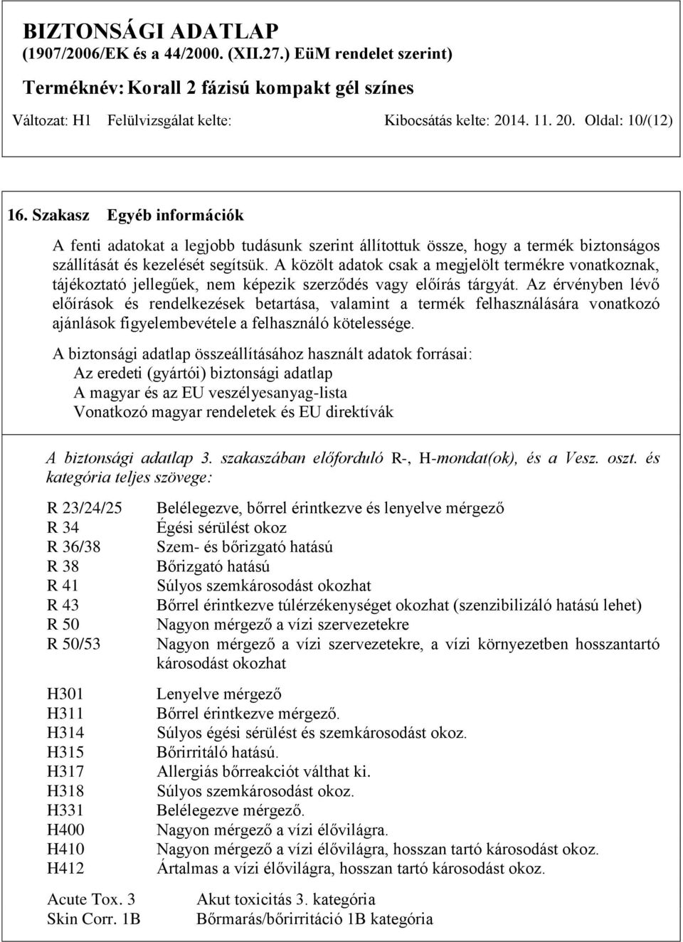 A közölt adatok csak a megjelölt termékre vonatkoznak, tájékoztató jellegűek, nem képezik szerződés vagy előírás tárgyát.