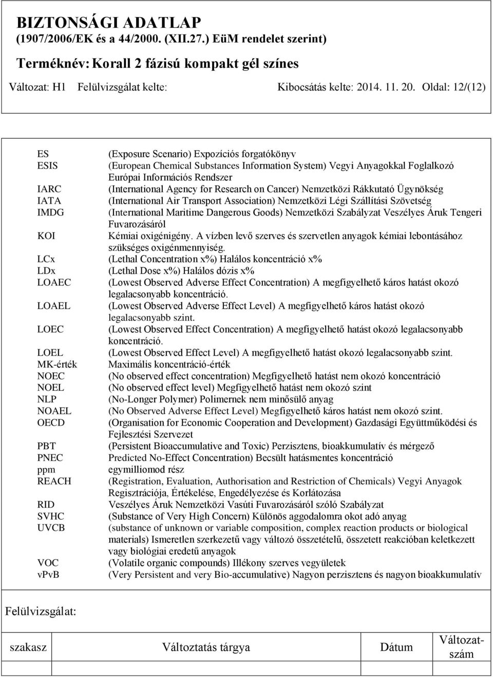 Oldal: 12/(12) ES (Exposure Scenario) Expozíciós forgatókönyv ESIS (European Chemical Substances Information System) Vegyi Anyagokkal Foglalkozó Európai Információs Rendszer IARC (International