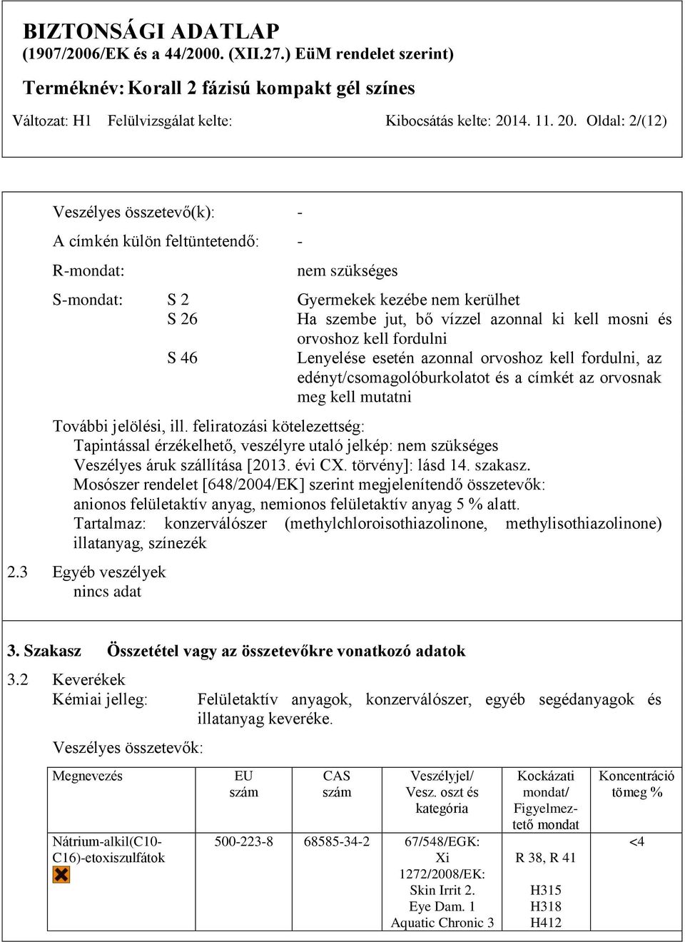 Oldal: 2/(12) Veszélyes összetevő(k): - A címkén külön feltüntetendő: - R-mondat: nem szükséges S-mondat: S 2 Gyermekek kezébe nem kerülhet S 26 Ha szembe jut, bő vízzel azonnal ki kell mosni és