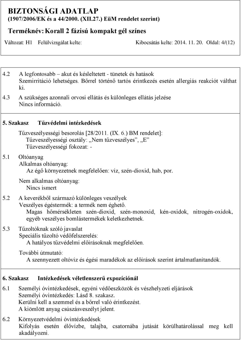 Szakasz Tűzvédelmi intézkedések Tűzveszélyességi besorolás [28/2011. (IX. 6.) BM rendelet]: Tűzveszélyességi osztály: Nem tűzveszélyes, E Tűzveszélyességi fokozat: - 5.