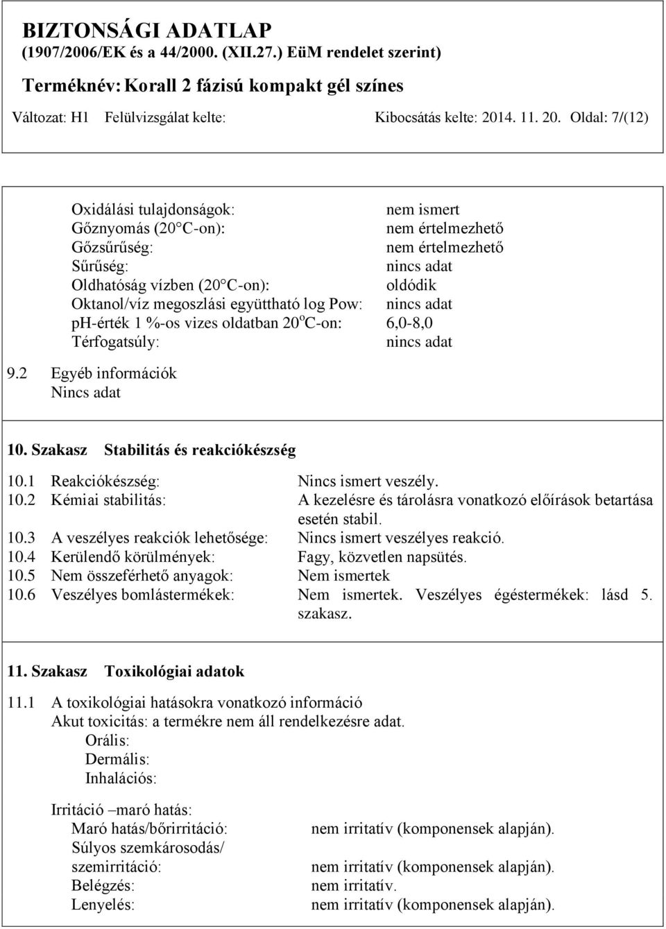 Oldal: 7/(12) Oxidálási tulajdonságok: nem ismert Gőznyomás (20 C-on): nem értelmezhető Gőzsűrűség: nem értelmezhető Sűrűség: nincs adat Oldhatóság vízben (20 C-on): oldódik Oktanol/víz megoszlási