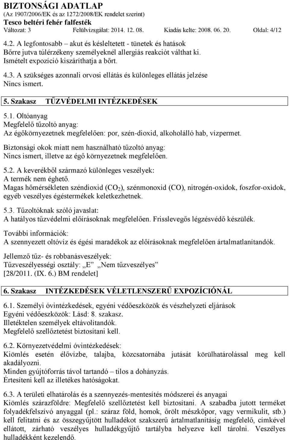 Oltóanyag Megfelelő tűzoltó anyag: Az égőkörnyezetnek megfelelően: por, szén-dioxid, alkoholálló hab, vízpermet.