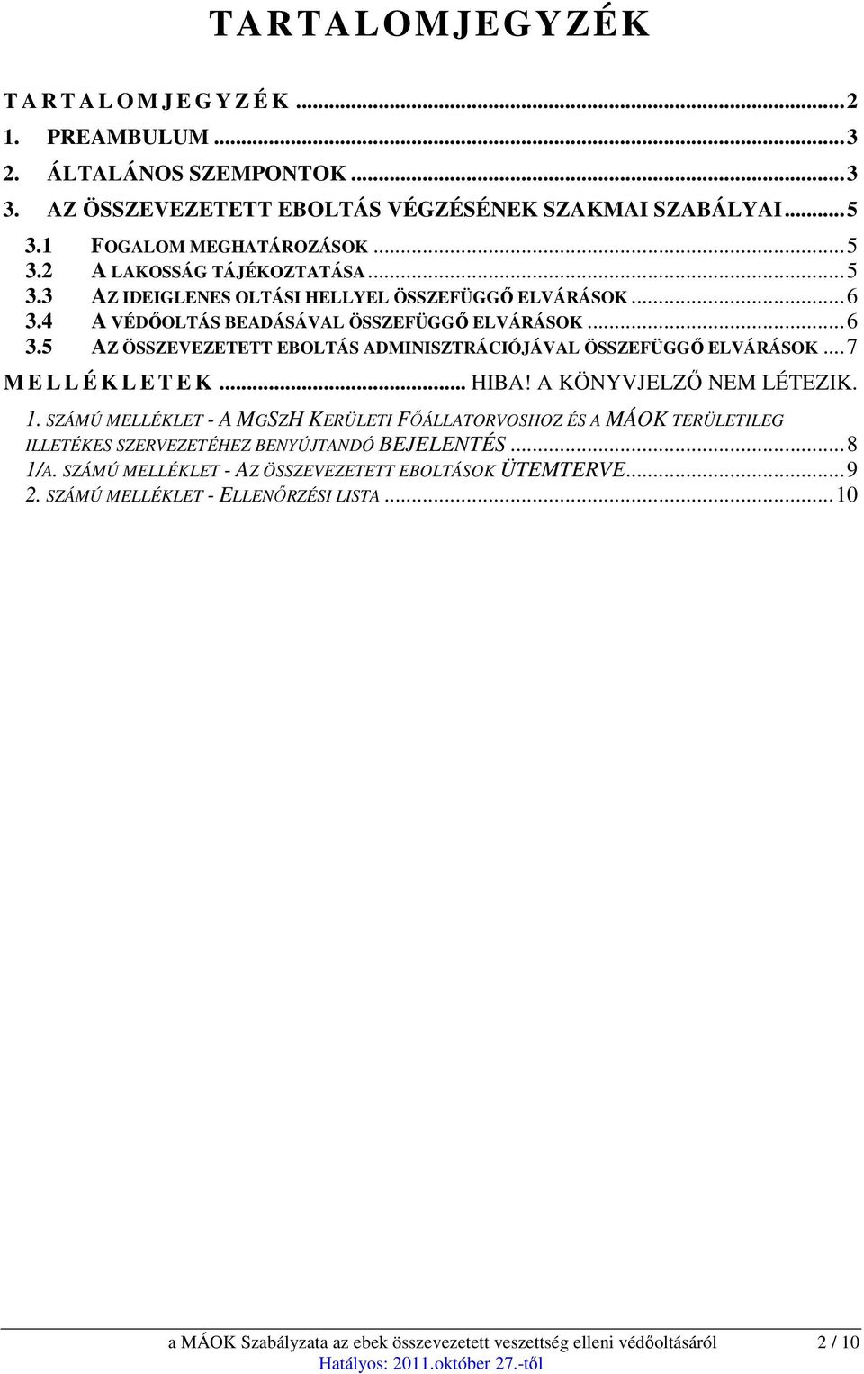 .. 7 M E L L É K L E T E K... HIBA! A KÖNYVJELZŐ NEM LÉTEZIK. 1. SZÁMÚ MELLÉKLET - A MGSZH KERÜLETI FŐÁLLATORVOSHOZ ÉS A MÁOK TERÜLETILEG ILLETÉKES SZERVEZETÉHEZ BENYÚJTANDÓ BEJELENTÉS... 8 1/A.