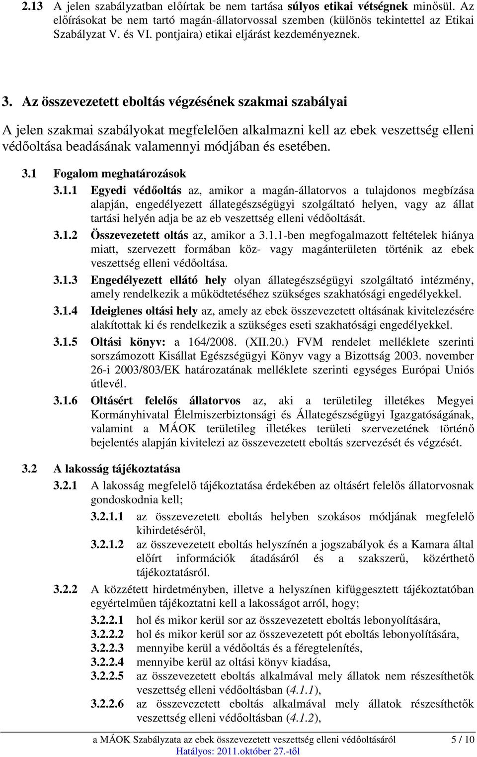 Az összevezetett eboltás végzésének szakmai szabályai A jelen szakmai szabályokat megfelelően alkalmazni kell az ebek veszettség elleni védőoltása beadásának valamennyi módjában és esetében. 3.