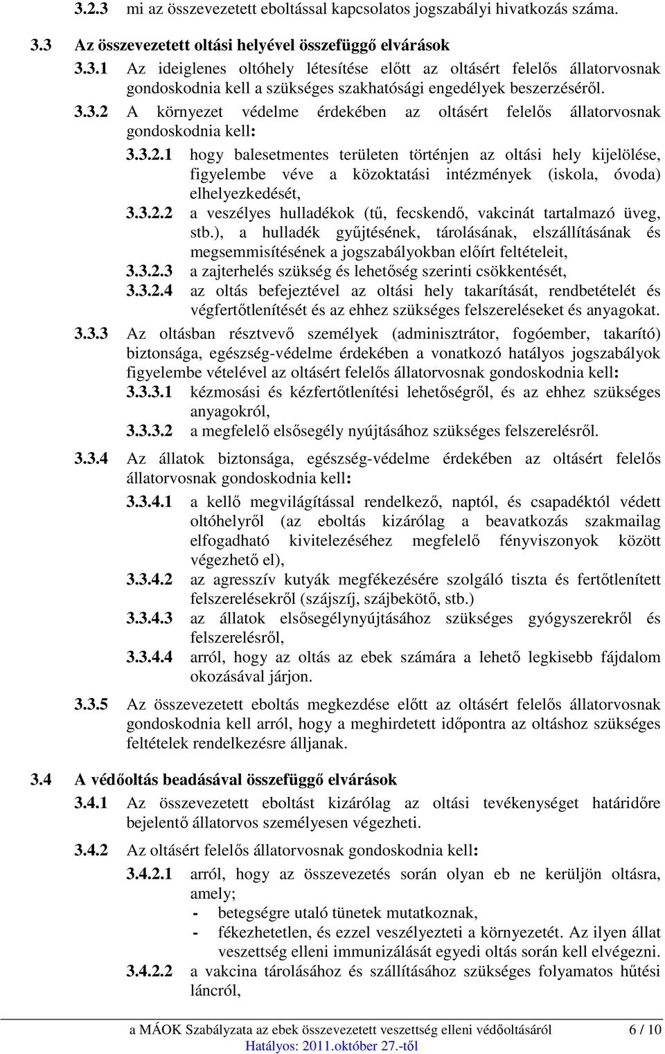 3.2.2 a veszélyes hulladékok (tű, fecskendő, vakcinát tartalmazó üveg, stb.), a hulladék gyűjtésének, tárolásának, elszállításának és megsemmisítésének a jogszabályokban előírt feltételeit, 3.3.2.3 a zajterhelés szükség és lehetőség szerinti csökkentését, 3.