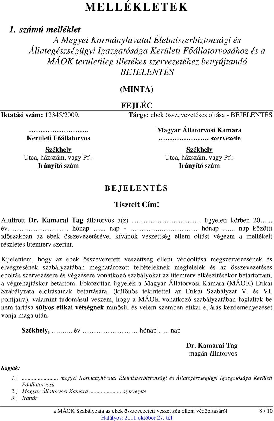 Iktatási szám: 12345/2009... Kerületi Főállatorvos Székhely Utca, házszám, vagy Pf.: Irányító szám FEJLÉC Tárgy: ebek összevezetéses oltása - BEJELENTÉS Magyar Állatorvosi Kamara.