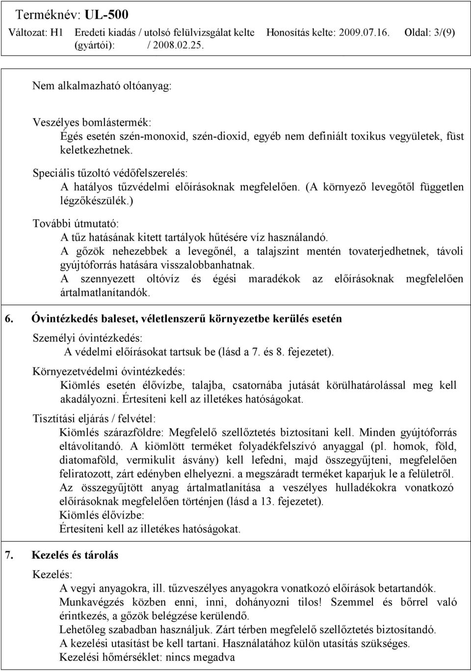 ) További útmutató: A tűz hatásának kitett tartályok hűtésére víz használandó. A gőzök nehezebbek a levegőnél, a talajszint mentén tovaterjedhetnek, távoli gyújtóforrás hatására visszalobbanhatnak.