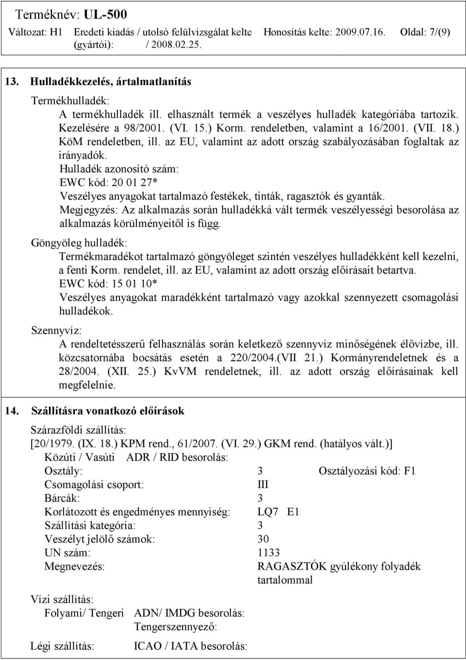 Hulladék azonosító szám: EWC kód: 20 01 27* Veszélyes anyagokat tartalmazó festékek, tinták, ragasztók és gyanták.