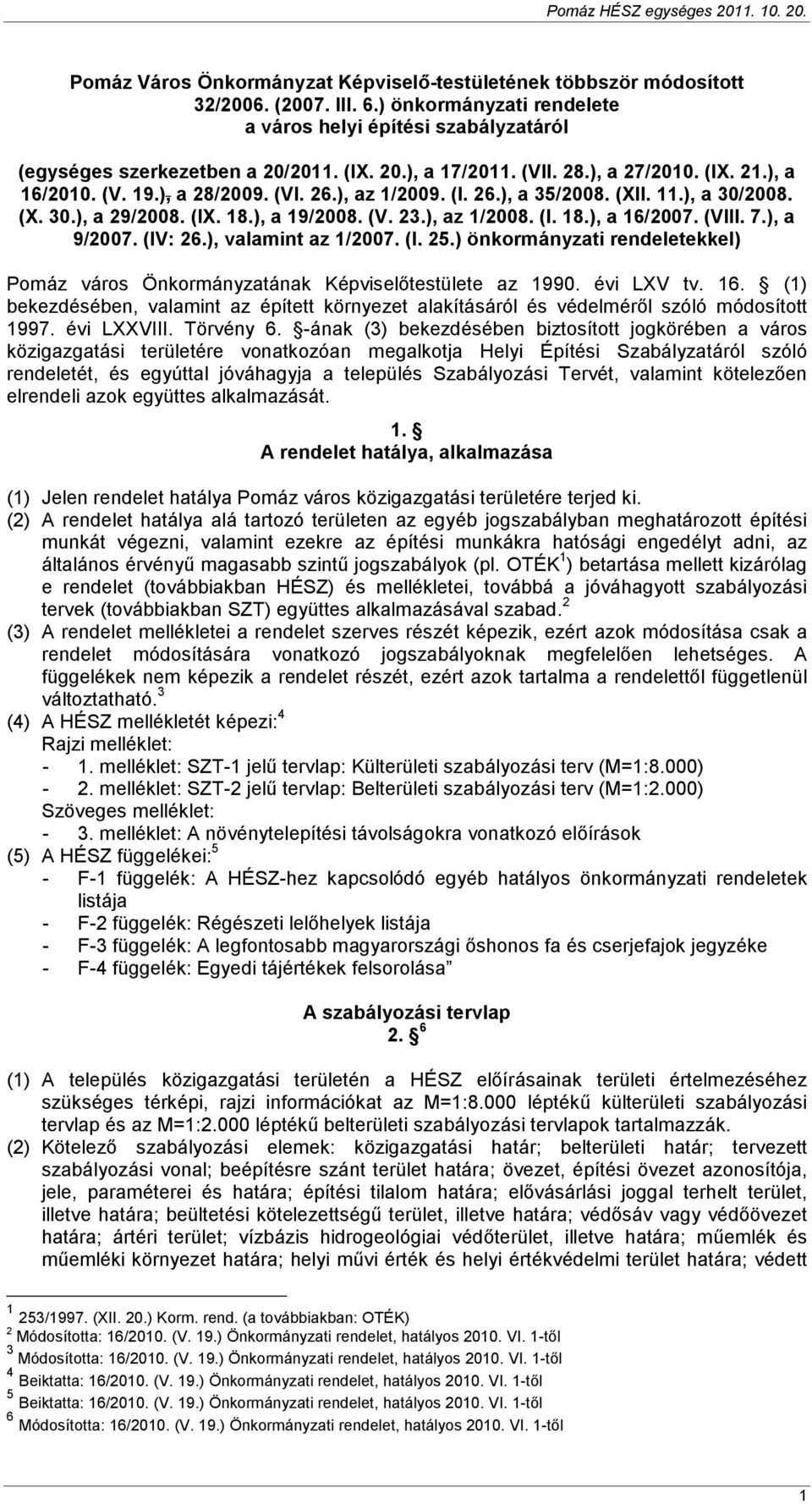 (VIII. 7.), a 9/2007. (IV: 26.), valamint az 1/2007. (I. 25.) önkormányzati rendeletekkel) Pomáz város Önkormányzatának Képviselıtestülete az 1990. évi LXV tv. 16.