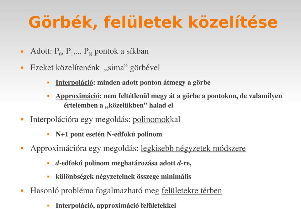 át a görbe a pontokon, de valamilyen értelemben a közelükben halad el Interpolációra egy megoldás: polinomokkal N+1 pont esetén N edfokú