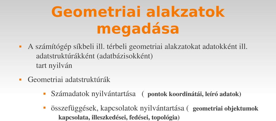 adatstruktúrákként (adatbázisokként) tart nyilván Geometriai adatstruktúrák Számadatok