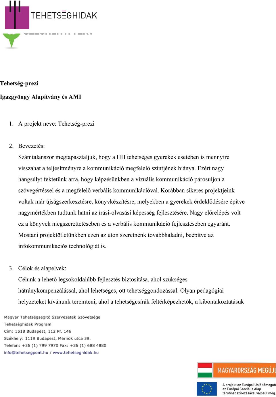 Ezért nagy hangsúlyt fektetünk arra, hogy képzésünkben a vizuális kommunikáció párosuljon a szövegértéssel és a megfelelő verbális kommunikációval.