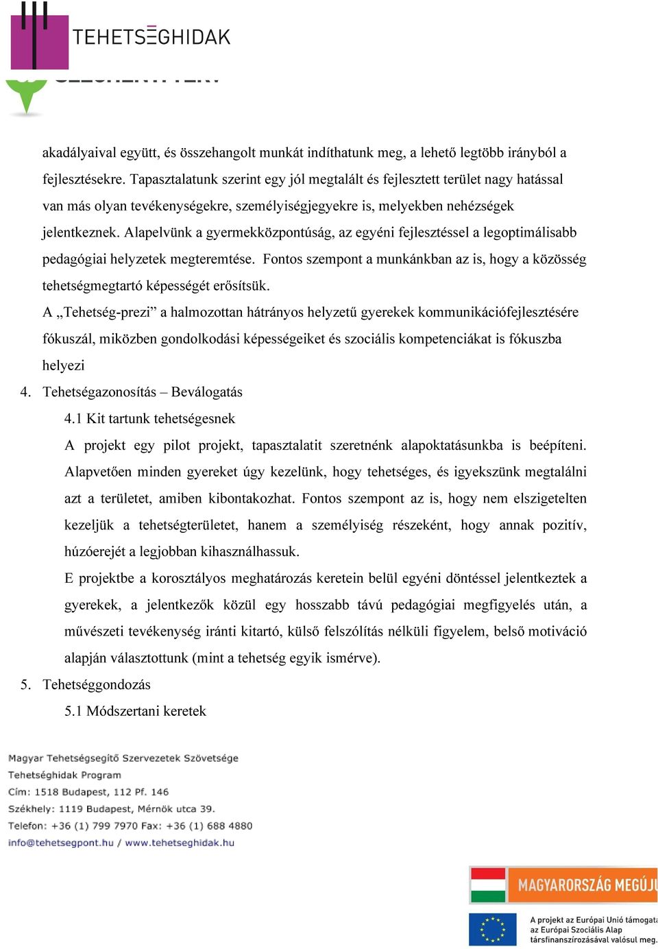Alapelvünk a gyermekközpontúság, az egyéni fejlesztéssel a legoptimálisabb pedagógiai helyzetek megteremtése. Fontos szempont a munkánkban az is, hogy a közösség tehetségmegtartó képességét erősítsük.