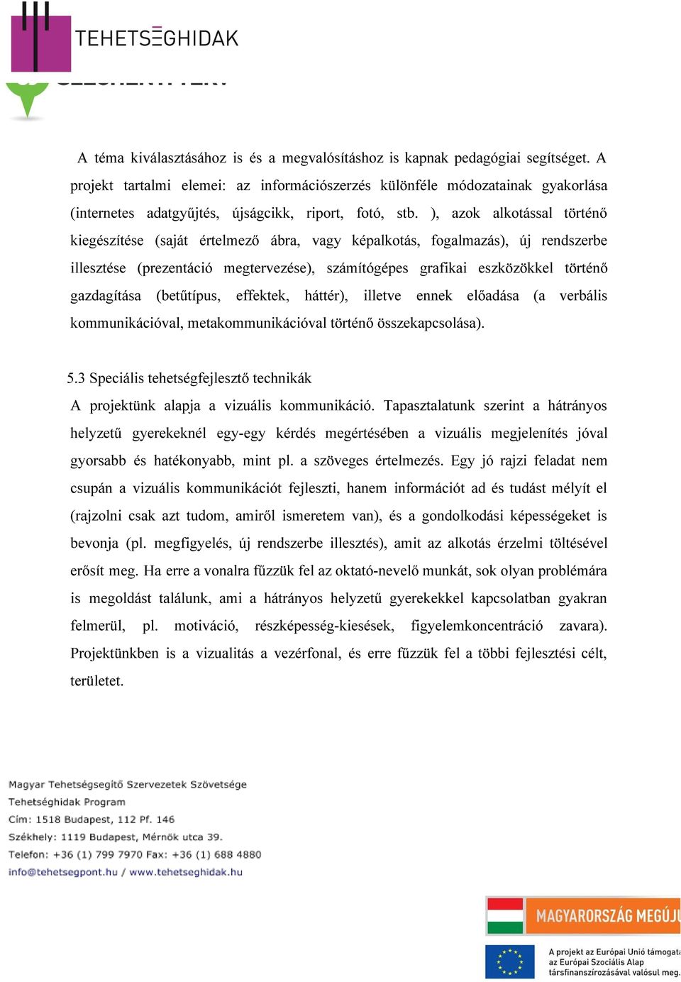 ), azok alkotással történő kiegészítése (saját értelmező ábra, vagy képalkotás, fogalmazás), új rendszerbe illesztése (prezentáció megtervezése), számítógépes grafikai eszközökkel történő gazdagítása