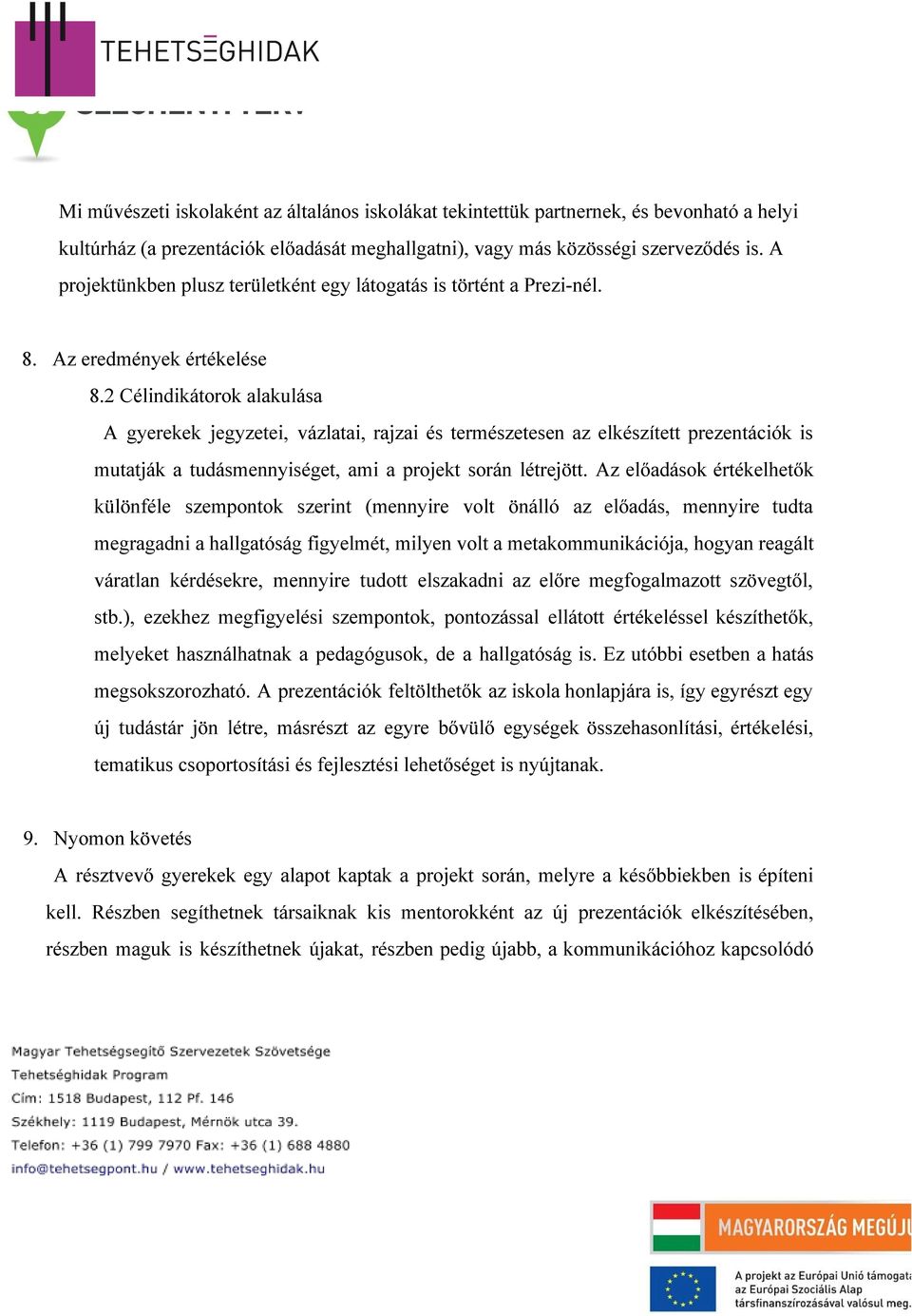 2 Célindikátorok alakulása A gyerekek jegyzetei, vázlatai, rajzai és természetesen az elkészített prezentációk is mutatják a tudásmennyiséget, ami a projekt során létrejött.