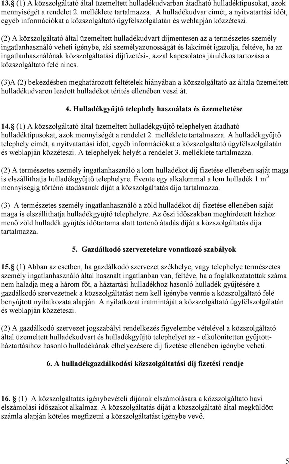 (2) A közszolgáltató által üzemeltett hulladékudvart díjmentesen az a természetes személy ingatlanhasználó veheti igénybe, aki személyazonosságát és lakcímét igazolja, feltéve, ha az