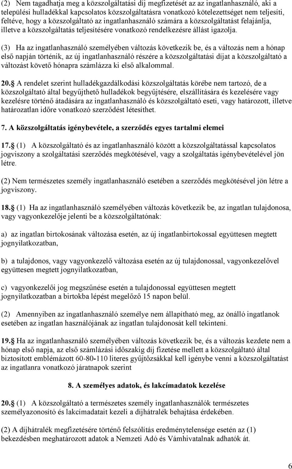 (3) Ha az ingatlanhasználó személyében változás következik be, és a változás nem a hónap első napján történik, az új ingatlanhasználó részére a közszolgáltatási díjat a közszolgáltató a változást