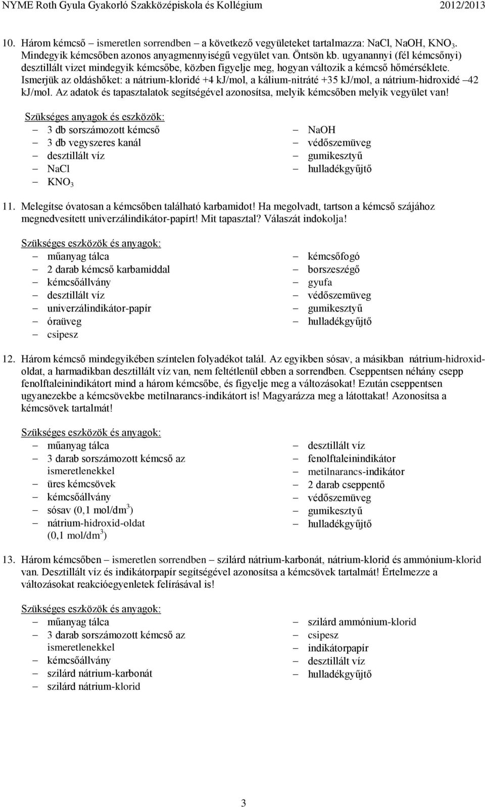 Ismerjük az oldáshőket: a nátrium-kloridé +4 kj/mol, a kálium-nitráté +35 kj/mol, a nátrium-hidroxidé 42 kj/mol.