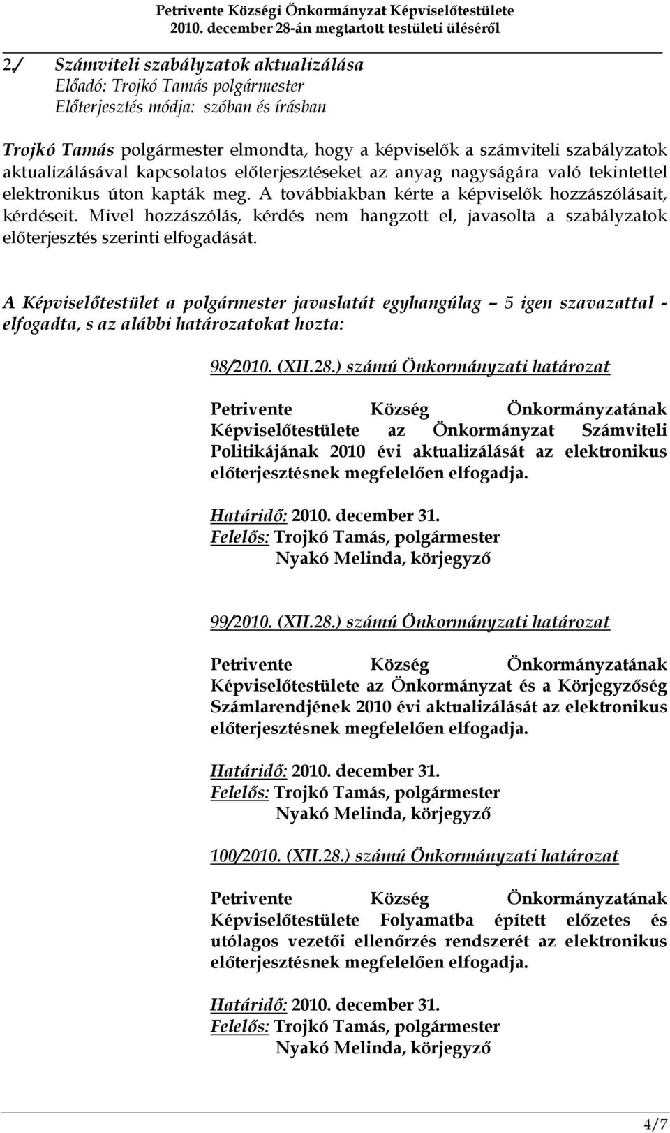 Mivel hozzászólás, kérdés nem hangzott el, javasolta a szabályzatok előterjesztés szerinti elfogadását.